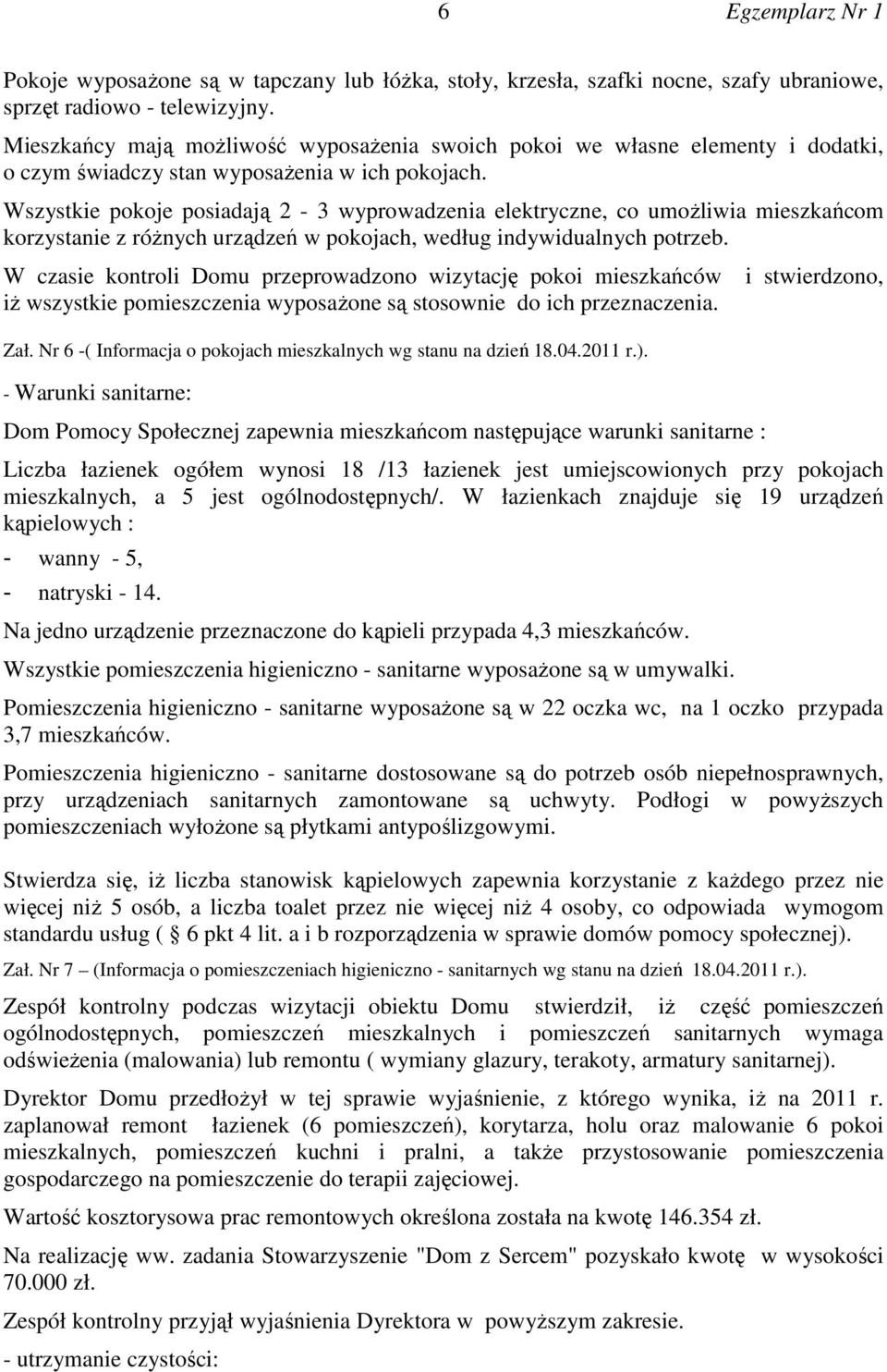 Wszystkie pokoje posiadają 2-3 wyprowadzenia elektryczne, co umożliwia mieszkańcom korzystanie z różnych urządzeń w pokojach, według indywidualnych potrzeb.
