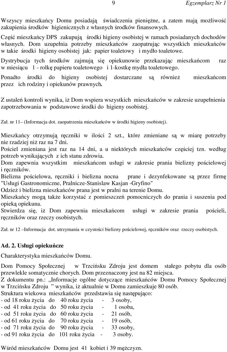 Dom uzupełnia potrzeby mieszkańców zaopatrując wszystkich mieszkańców w takie środki higieny osobistej jak: papier toaletowy i mydło toaletowe.