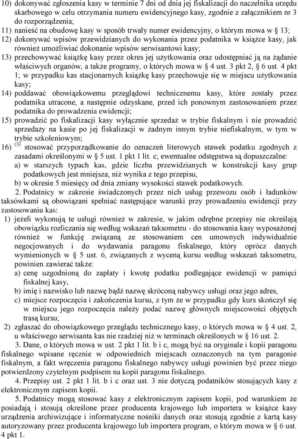 serwisantowi kasy; 13) przechowywać książkę kasy przez okres jej użytkowania oraz udostępniać ją na żądanie właściwych organów, a także programy, o których mowa w 4 ust. 3 pkt 2, 6 ust.
