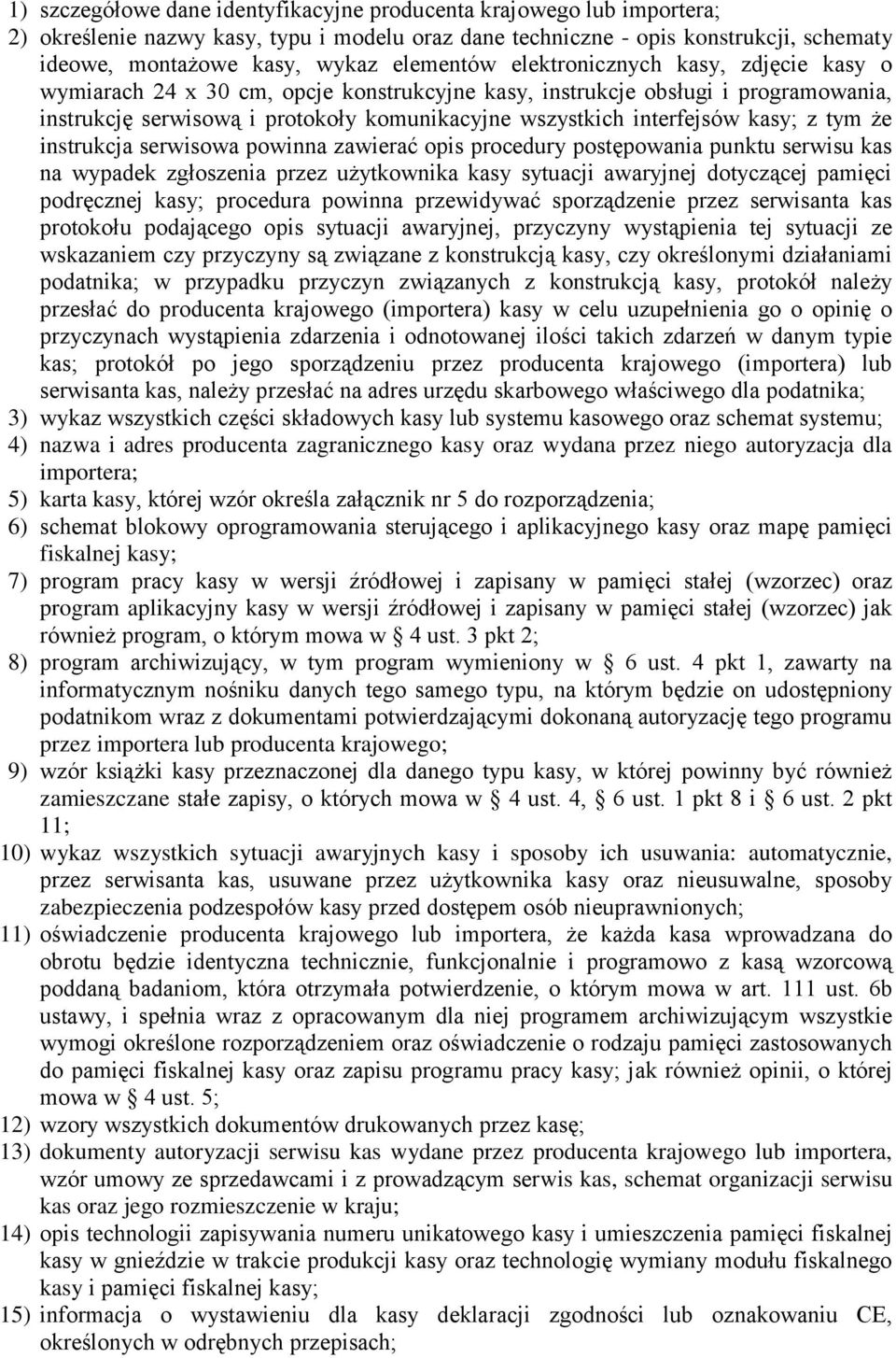 interfejsów kasy; z tym że instrukcja serwisowa powinna zawierać opis procedury postępowania punktu serwisu kas na wypadek zgłoszenia przez użytkownika kasy sytuacji awaryjnej dotyczącej pamięci
