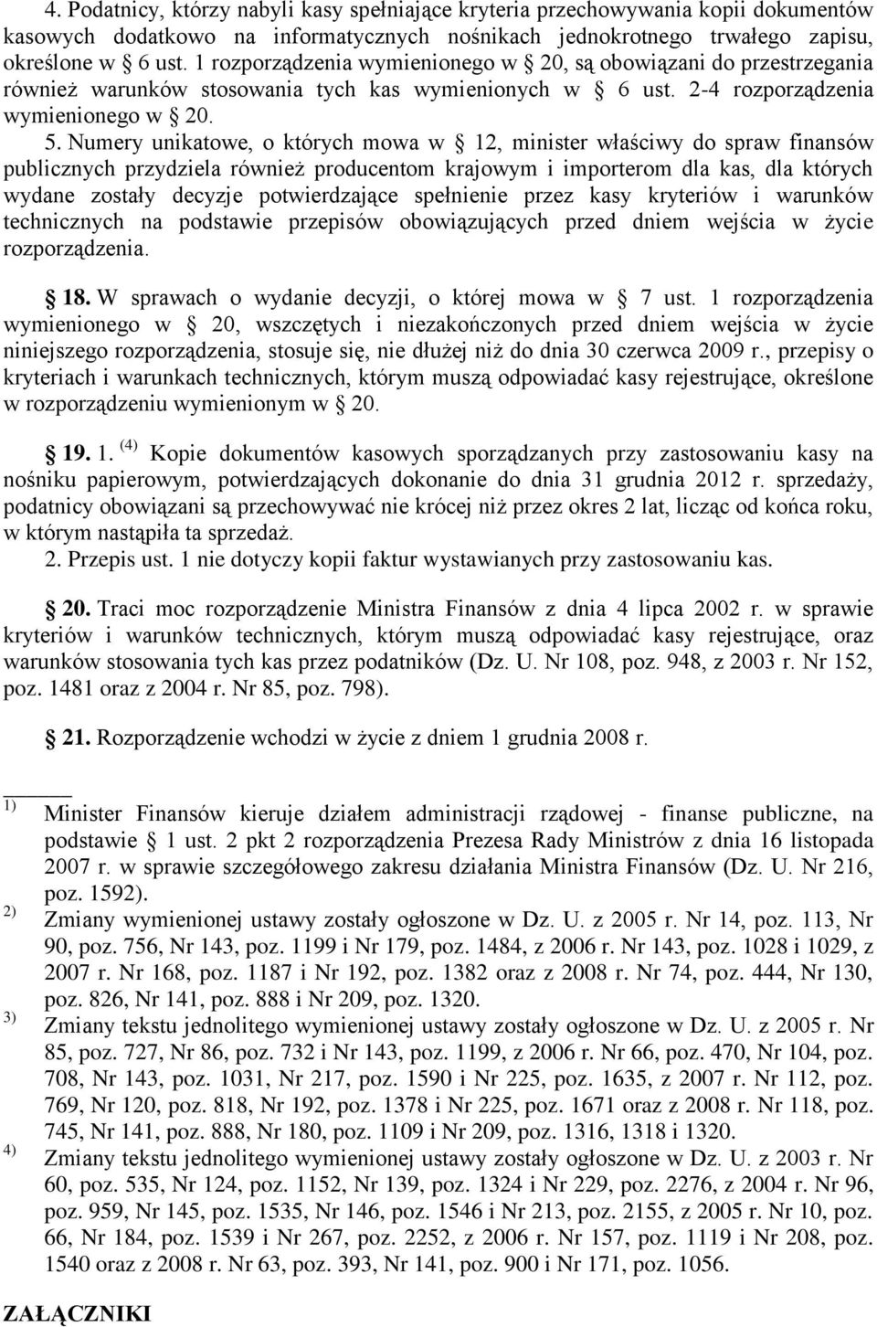 Numery unikatowe, o których mowa w 12, minister właściwy do spraw finansów publicznych przydziela również producentom krajowym i importerom dla kas, dla których wydane zostały decyzje potwierdzające
