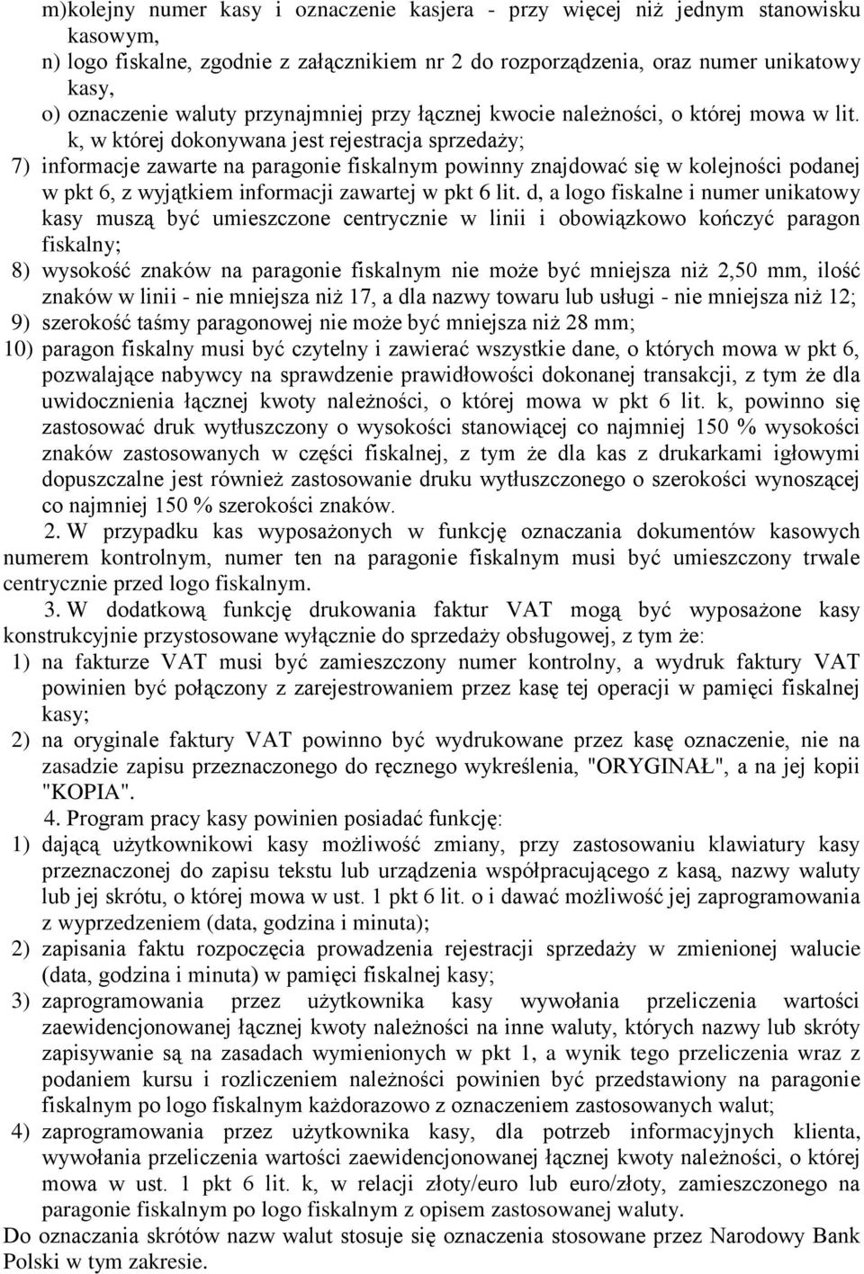 k, w której dokonywana jest rejestracja sprzedaży; 7) informacje zawarte na paragonie fiskalnym powinny znajdować się w kolejności podanej w pkt 6, z wyjątkiem informacji zawartej w pkt 6 lit.