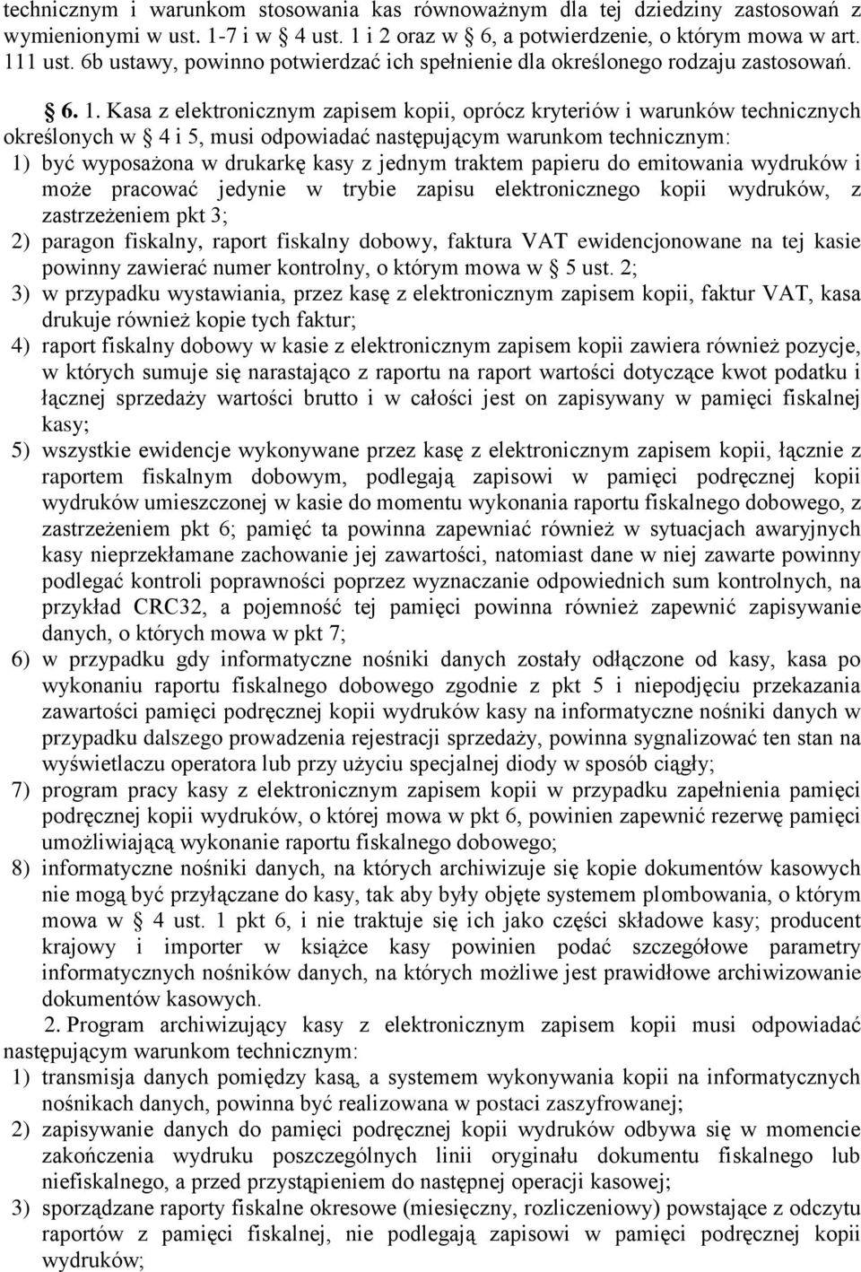 Kasa z elektronicznym zapisem kopii, oprócz kryteriów i warunków technicznych określonych w 4 i 5, musi odpowiadać następującym warunkom technicznym: 1) być wyposażona w drukarkę kasy z jednym