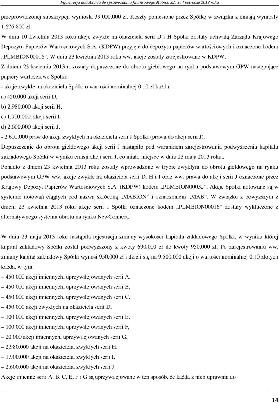 (KDPW) przyjęte do depozytu papierów wartościowych i oznaczone kodem PLMBION00016. W dniu 23 kwietnia 2013 roku ww. akcje zostały zarejestrowane w KDPW. Z dniem 23 kwietnia 2013 r.