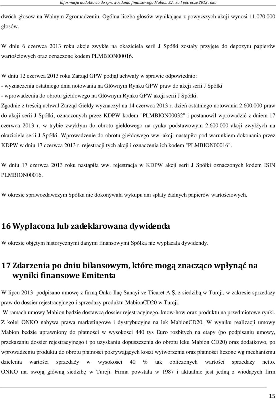 W dniu 12 czerwca 2013 roku Zarząd GPW podjął uchwały w sprawie odpowiednio: - wyznaczenia ostatniego dnia notowania na Głównym Rynku GPW praw do akcji serii J Spółki - wprowadzenia do obrotu