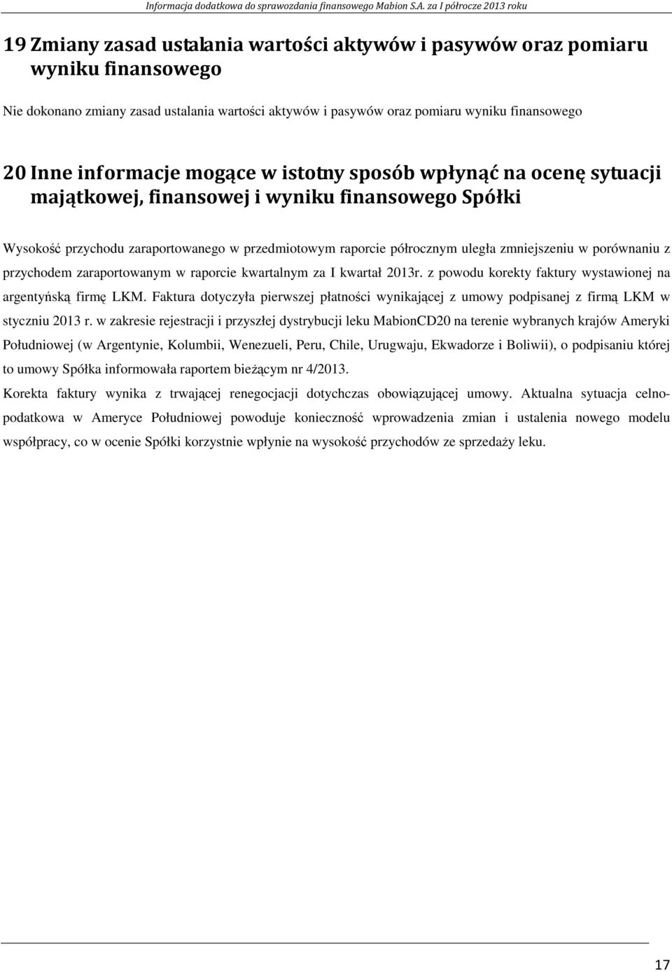 porównaniu z przychodem zaraportowanym w raporcie kwartalnym za I kwartał 2013r. z powodu korekty faktury wystawionej na argentyńską firmę LKM.