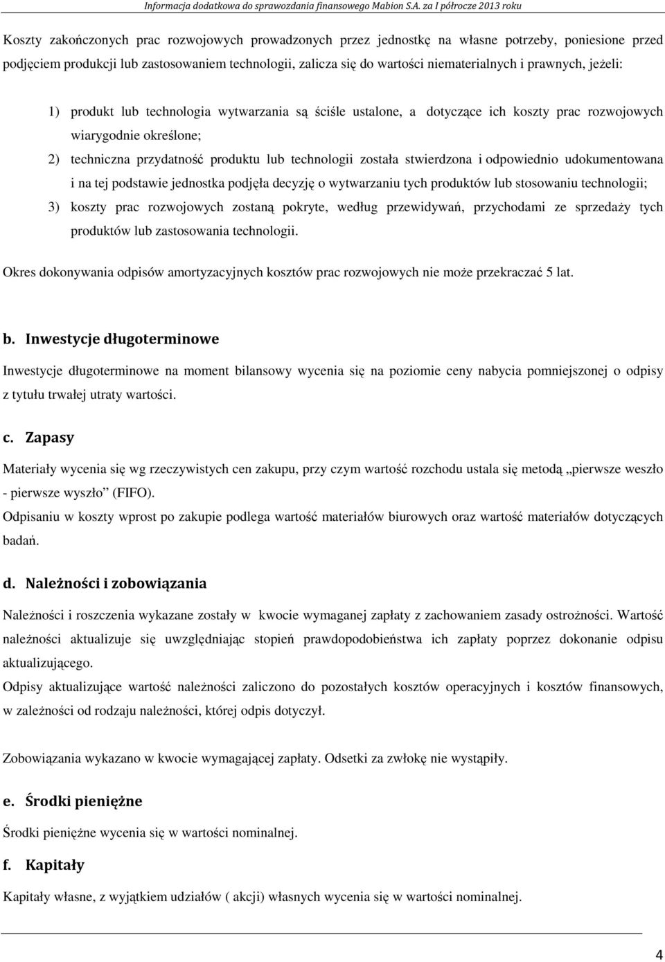 stwierdzona i odpowiednio udokumentowana i na tej podstawie jednostka podjęła decyzję o wytwarzaniu tych produktów lub stosowaniu technologii; 3) koszty prac rozwojowych zostaną pokryte, według