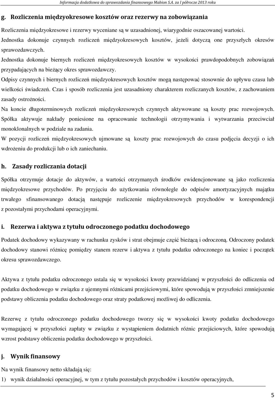 Jednostka dokonuje biernych rozliczeń międzyokresowych kosztów w wysokości prawdopodobnych zobowiązań przypadających na bieŝący okres sprawozdawczy.