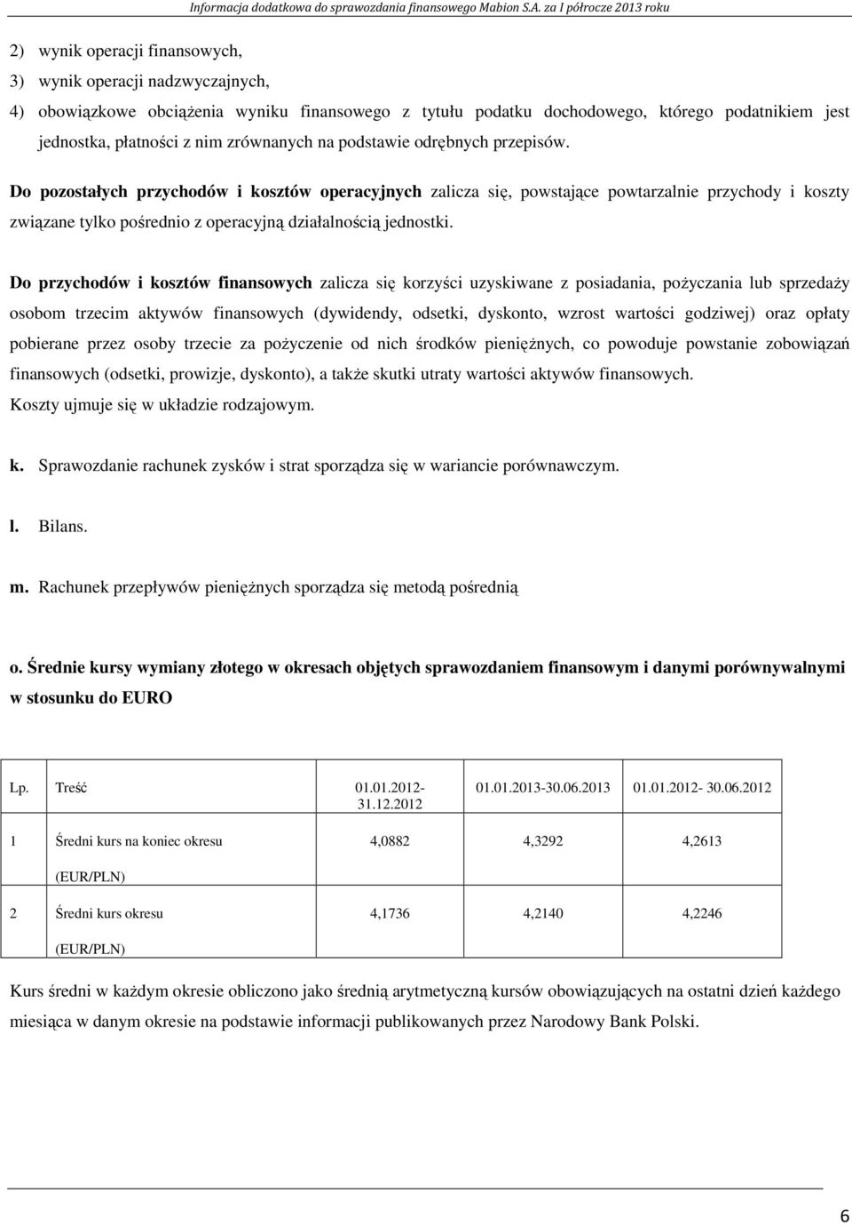 Do pozostałych przychodów i kosztów operacyjnych zalicza się, powstające powtarzalnie przychody i koszty związane tylko pośrednio z operacyjną działalnością jednostki.