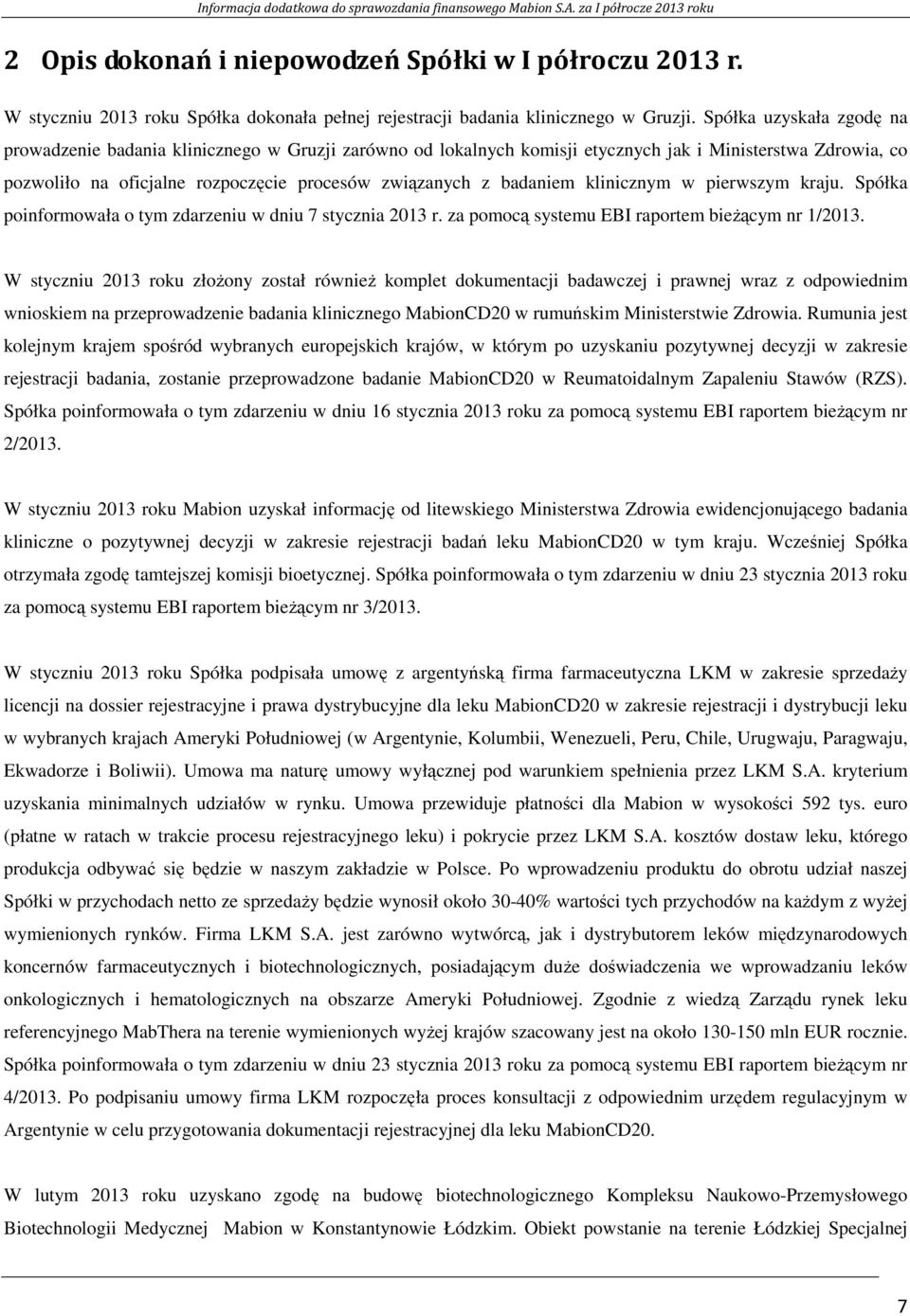 badaniem klinicznym w pierwszym kraju. Spółka poinformowała o tym zdarzeniu w dniu 7 stycznia 2013 r. za pomocą systemu EBI raportem bieŝącym nr 1/2013.