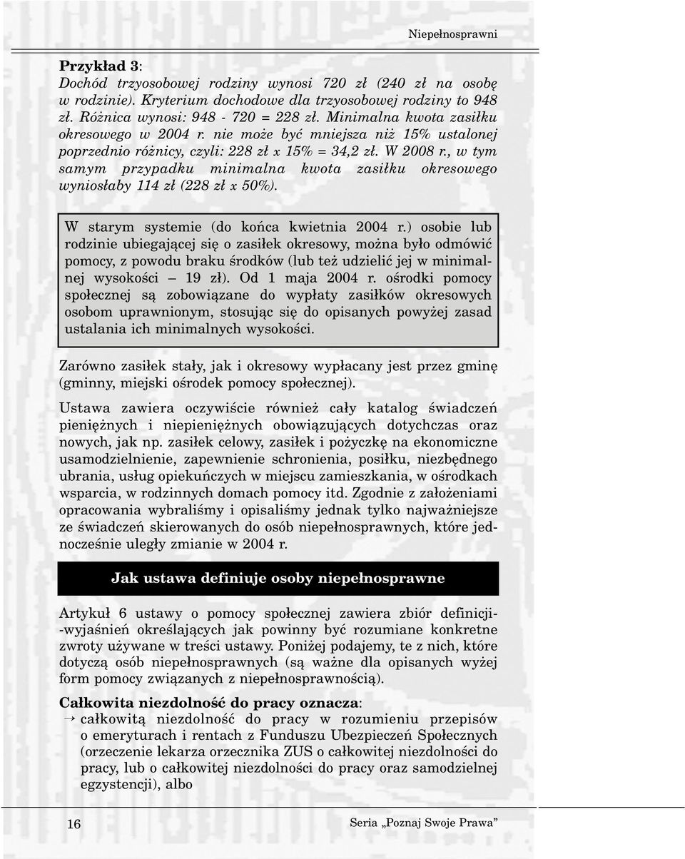 , w tym samym przypadku minimalna kwota zasi³ku okresowego wynios³aby 114 z³ (228 z³ x 50%). W starym systemie (do koñca kwietnia 2004 r.