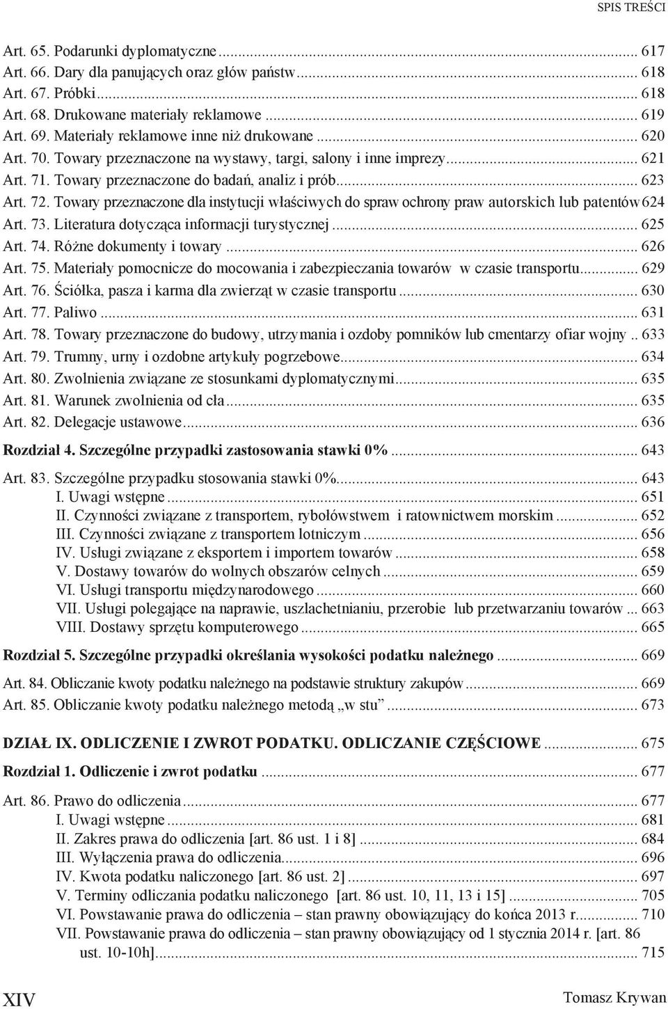 Towary przeznaczone dla instytucji w a ciwych do spraw ochrony praw autorskich lub patentów624 Art. 73. Literatura dotycz ca informacji turystycznej... 625 Art. 74. Ró ne dokumenty i towary... 626 Art.