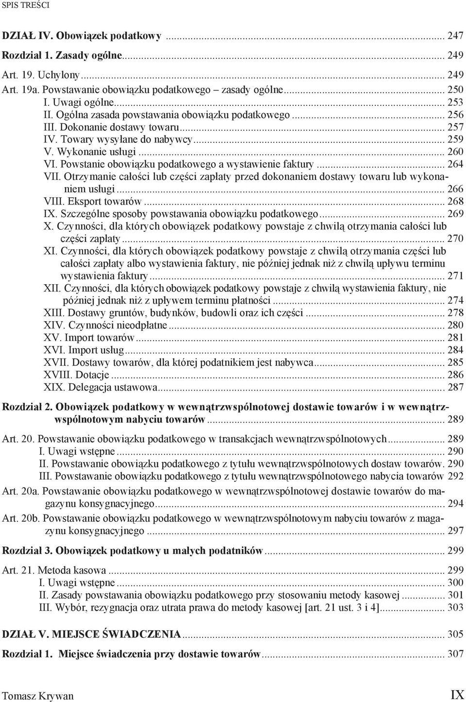 Powstanie obowi zku podatkowego a wystawienie faktury... 264 VII. Otrzymanie ca o ci lub cz ci zap aty przed dokonaniem dostawy towaru lub wykonaniem us ugi... 266 VIII. Eksport towarów... 268 IX.