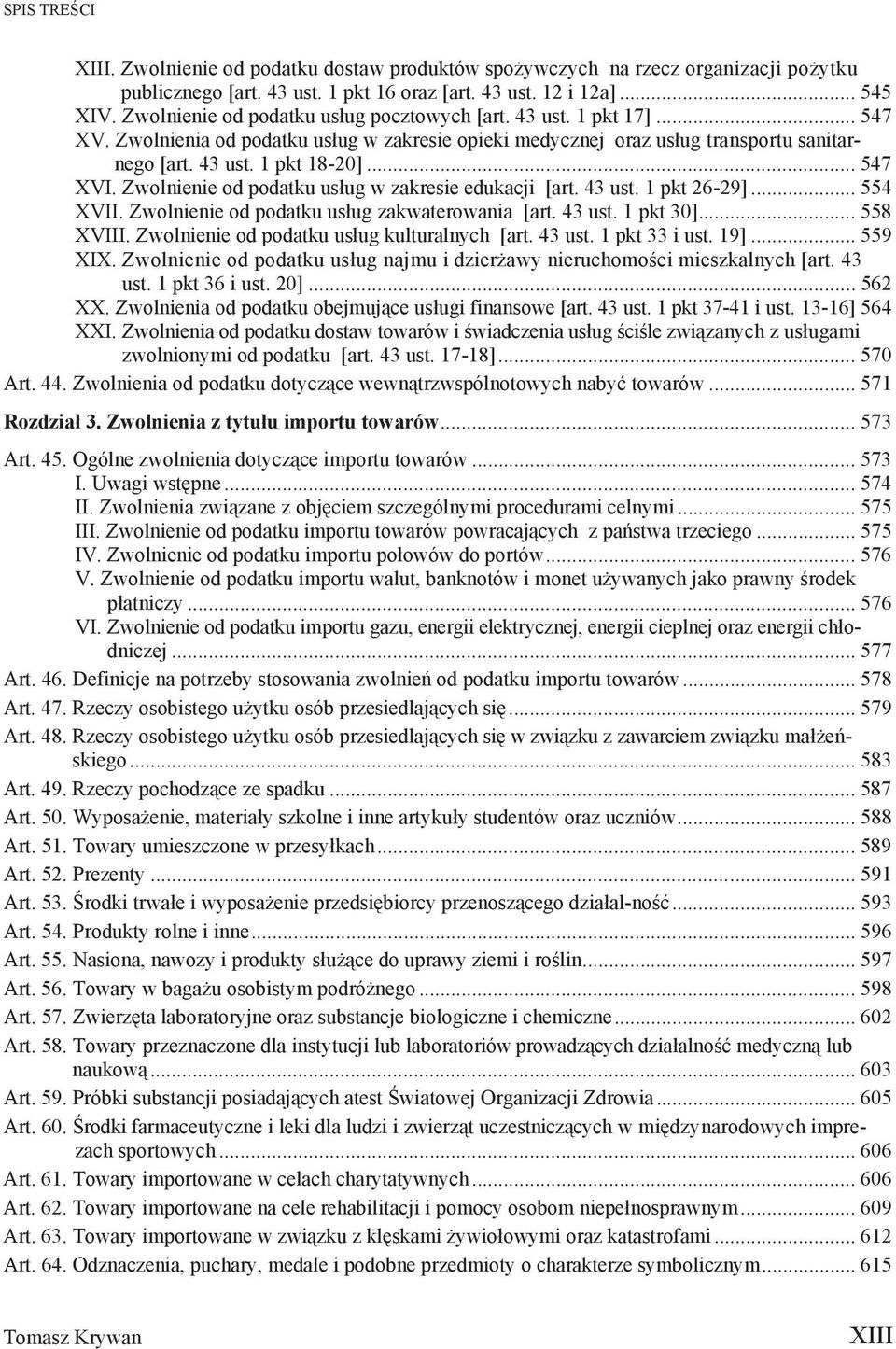 Zwolnienie od podatku us ug w zakresie edukacji [art. 43 ust. 1 pkt 26-29]... 554 XVII. Zwolnienie od podatku us ug zakwaterowania [art. 43 ust. 1 pkt 30]... 558 XVIII.