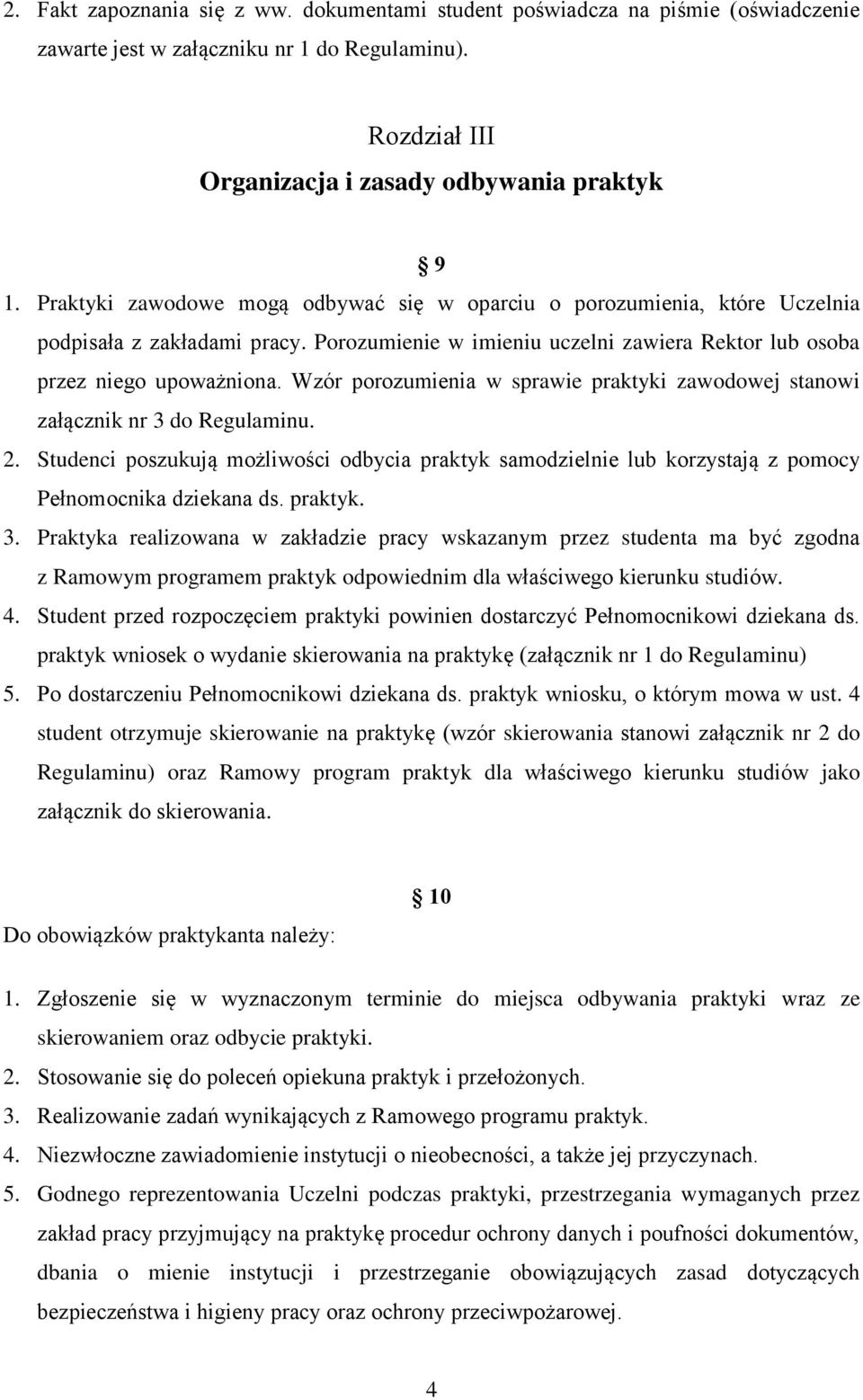 Wzór porozumienia w sprawie praktyki zawodowej stanowi załącznik nr 3 do Regulaminu. 2. Studenci poszukują możliwości odbycia praktyk samodzielnie lub korzystają z pomocy Pełnomocnika dziekana ds.