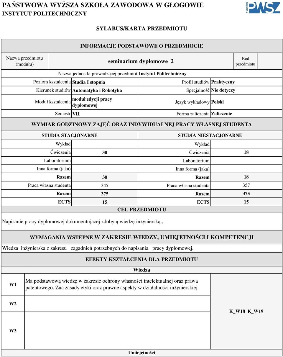 Profil studiów Praktyczny Specjalność Nie dotyczy Język wykładowy Polski Forma zaliczenia Zaliczenie WYMIAR GODZINOWY ZAJĘĆ ORAZ INDYWIDUALNEJ PRACY WŁASNEJ STUDENTA Ćwiczenia Inna forma (jaka) 3