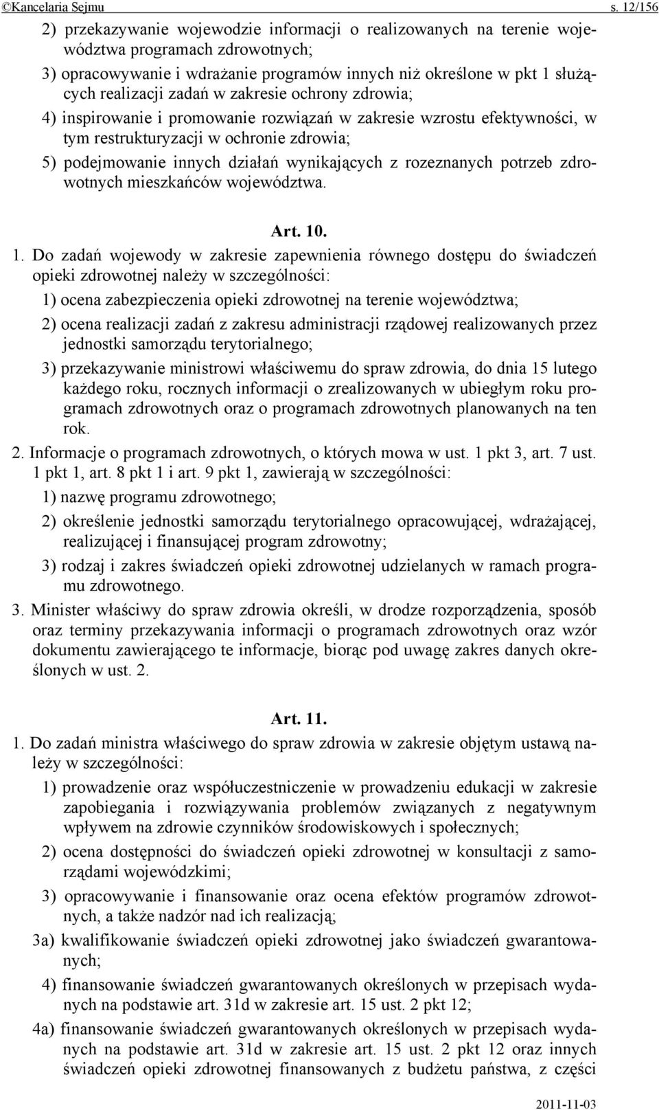 zadań w zakresie ochrony zdrowia; 4) inspirowanie i promowanie rozwiązań w zakresie wzrostu efektywności, w tym restrukturyzacji w ochronie zdrowia; 5) podejmowanie innych działań wynikających z