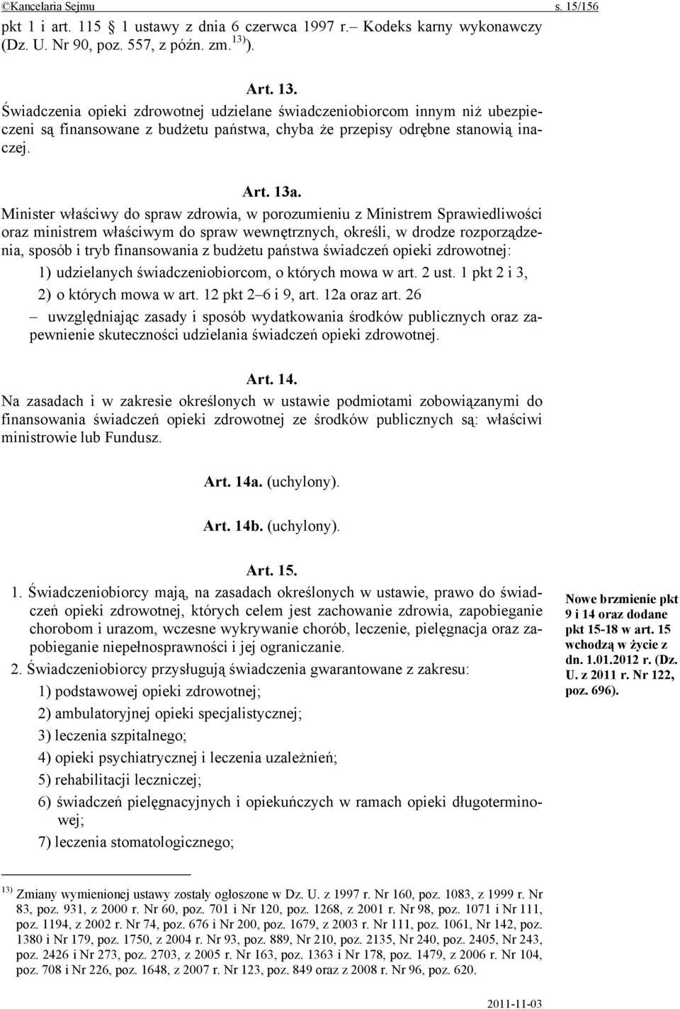 Minister właściwy do spraw zdrowia, w porozumieniu z Ministrem Sprawiedliwości oraz ministrem właściwym do spraw wewnętrznych, określi, w drodze rozporządzenia, sposób i tryb finansowania z budżetu