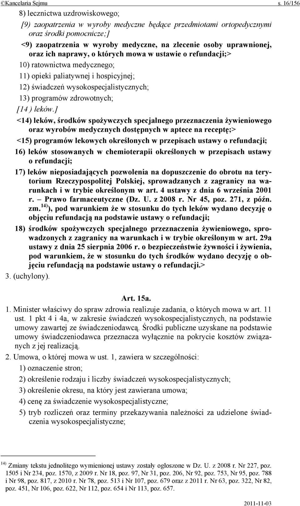 oraz ich naprawy, o których mowa w ustawie o refundacji;> 10) ratownictwa medycznego; 11) opieki paliatywnej i hospicyjnej; 12) świadczeń wysokospecjalistycznych; 13) programów zdrowotnych; [14 )