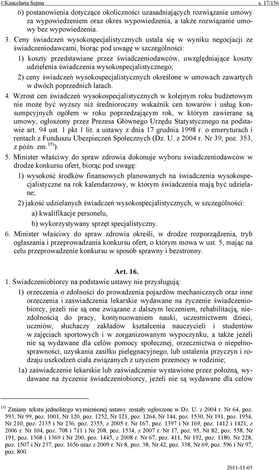 udzielenia świadczenia wysokospecjalistycznego; 2) ceny świadczeń wysokospecjalistycznych określone w umowach zawartych w dwóch poprzednich latach. 4.