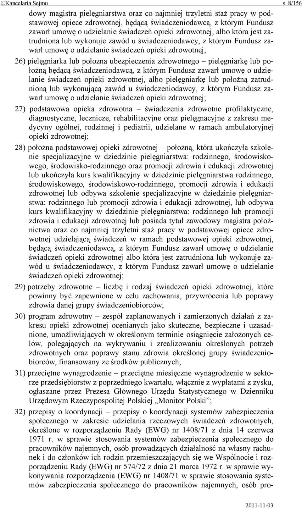 zdrowotnej, albo która jest zatrudniona lub wykonuje zawód u świadczeniodawcy, z którym Fundusz zawarł umowę o udzielanie świadczeń opieki zdrowotnej; 26) pielęgniarka lub położna ubezpieczenia