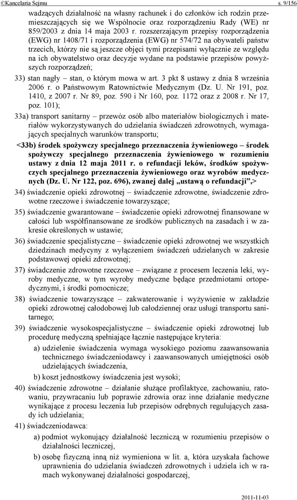 obywatelstwo oraz decyzje wydane na podstawie przepisów powyższych rozporządzeń; 33) stan nagły stan, o którym mowa w art. 3 pkt 8 ustawy z dnia 8 września 2006 r.