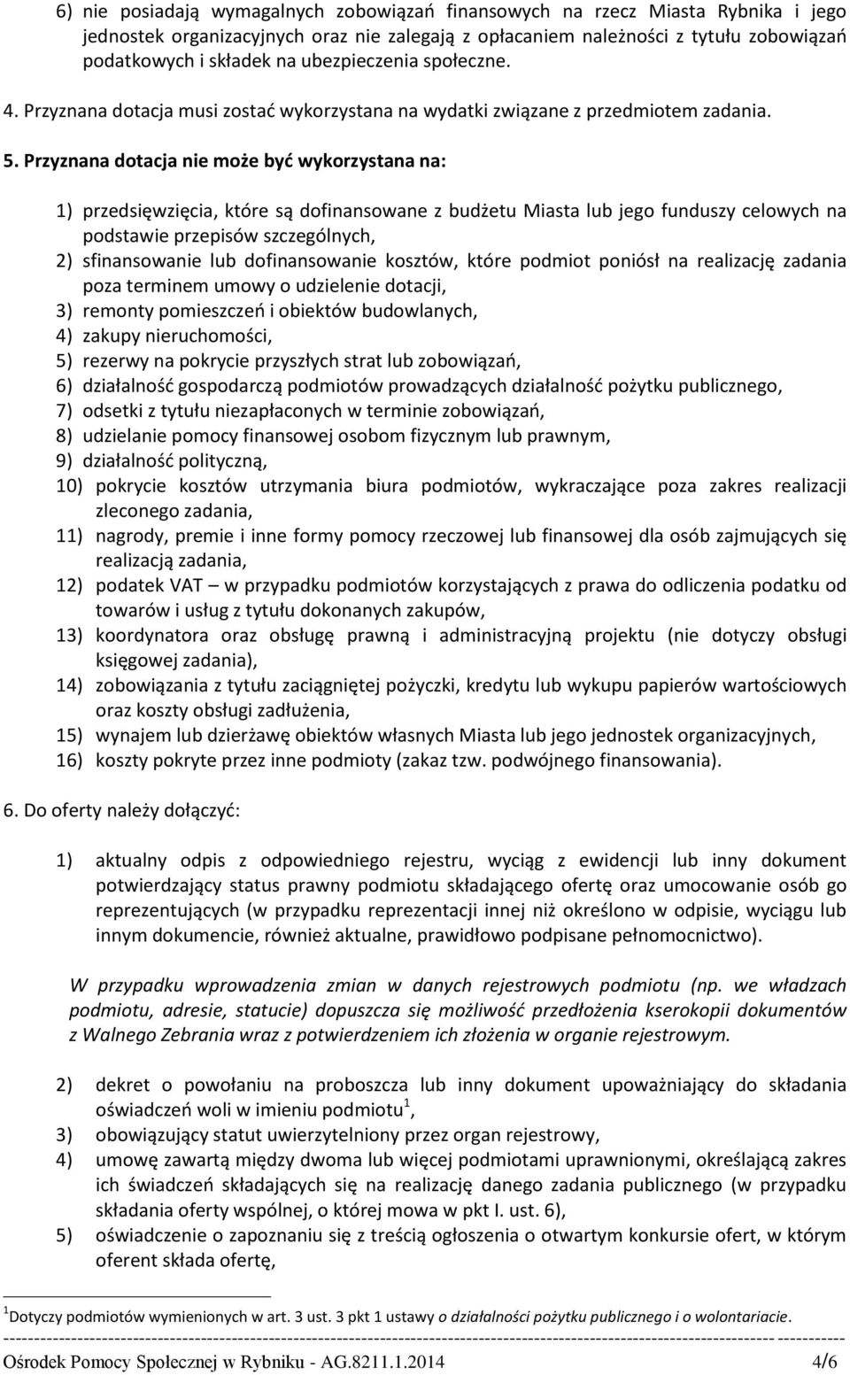 Przyznana dotacja nie może być wykorzystana na: 1) przedsięwzięcia, które są dofinansowane z budżetu Miasta lub jego funduszy celowych na podstawie przepisów szczególnych, 2) sfinansowanie lub
