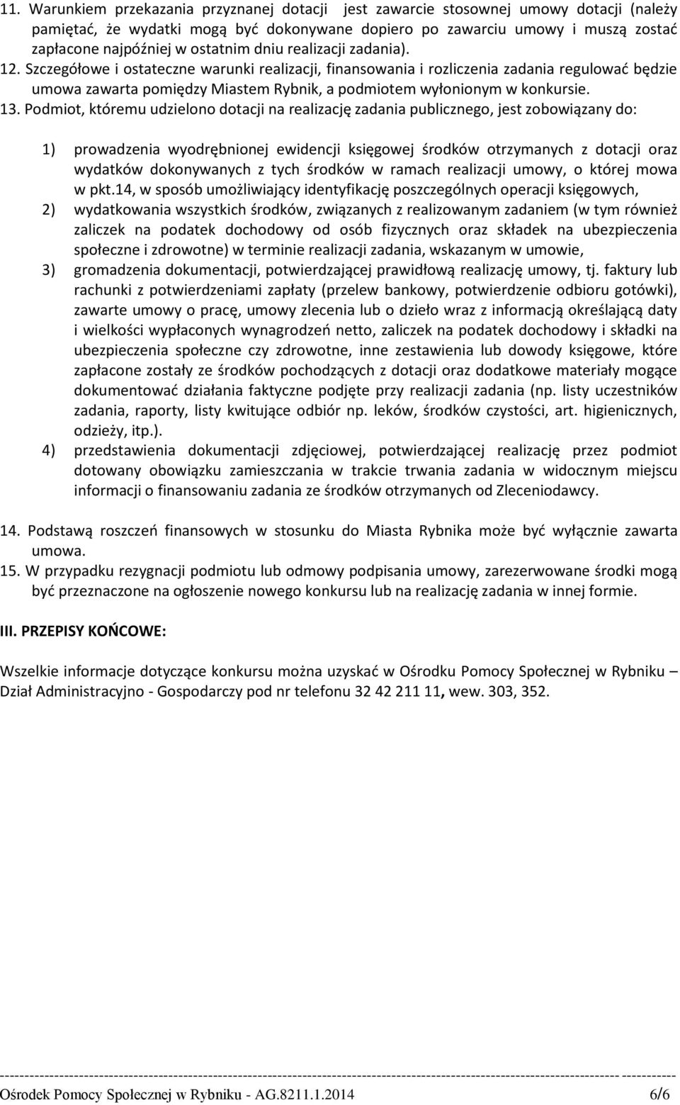 Szczegółowe i ostateczne warunki realizacji, finansowania i rozliczenia zadania regulować będzie umowa zawarta pomiędzy Miastem Rybnik, a podmiotem wyłonionym w konkursie. 13.