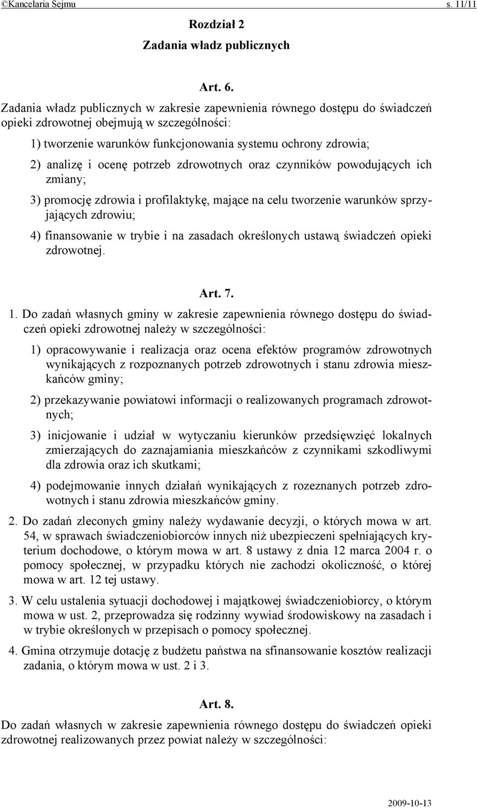 ocenę potrzeb zdrowotnych oraz czynników powodujących ich zmiany; 3) promocję zdrowia i profilaktykę, mające na celu tworzenie warunków sprzyjających zdrowiu; 4) finansowanie w trybie i na zasadach