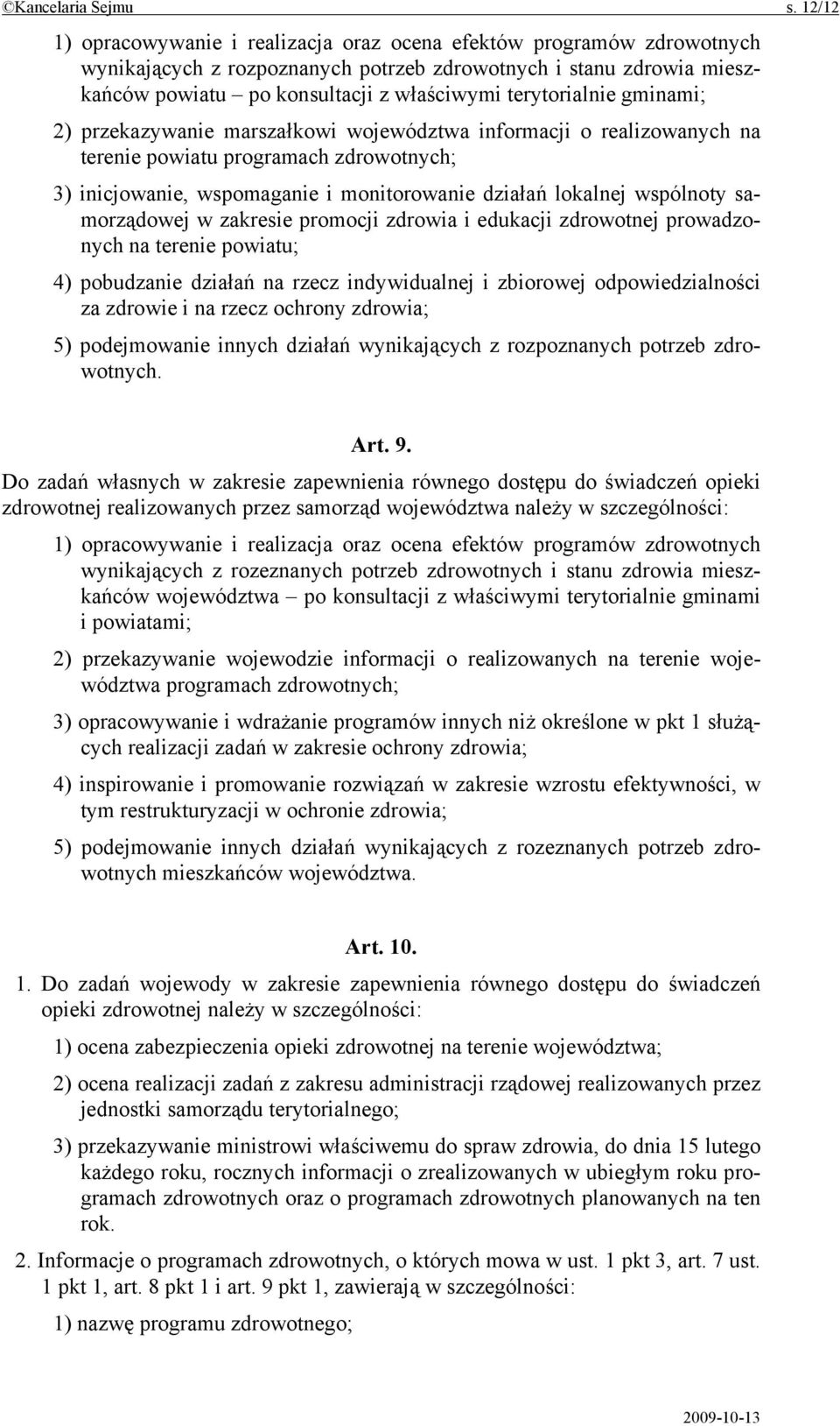 terytorialnie gminami; 2) przekazywanie marszałkowi województwa informacji o realizowanych na terenie powiatu programach zdrowotnych; 3) inicjowanie, wspomaganie i monitorowanie działań lokalnej