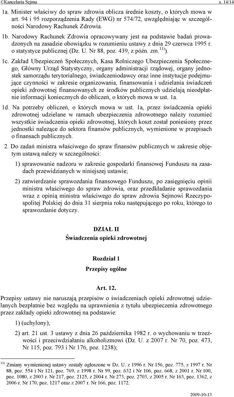 Narodowy Rachunek Zdrowia opracowywany jest na podstawie badań prowadzonych na zasadzie obowiązku w rozumieniu ustawy z dnia 29 czerwca 1995 r. o statystyce publicznej (Dz. U. Nr 88, poz. 439, z późn.