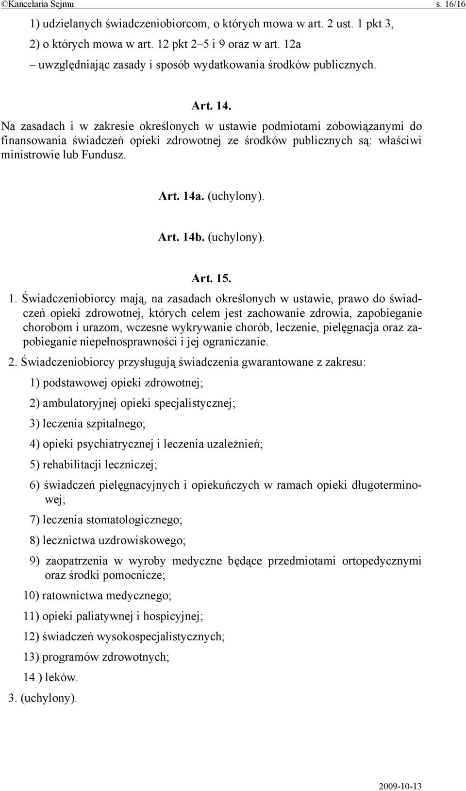 Na zasadach i w zakresie określonych w ustawie podmiotami zobowiązanymi do finansowania świadczeń opieki zdrowotnej ze środków publicznych są: właściwi ministrowie lub Fundusz. Art. 14a. (uchylony).