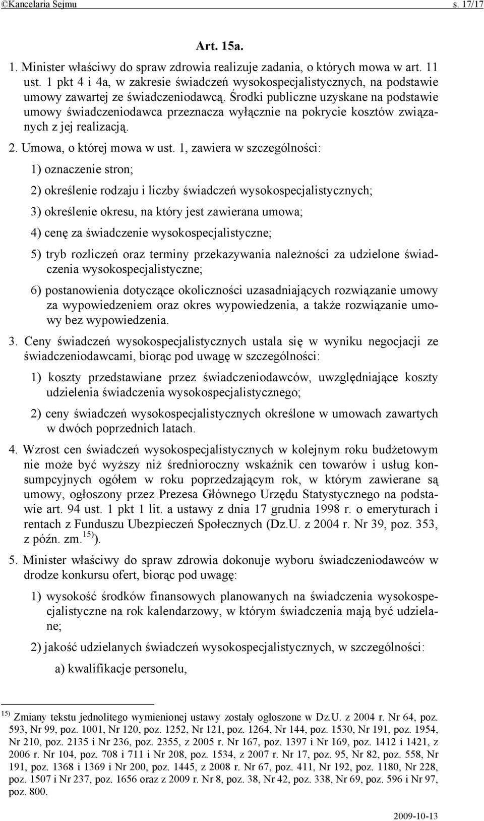 Środki publiczne uzyskane na podstawie umowy świadczeniodawca przeznacza wyłącznie na pokrycie kosztów związanych z jej realizacją. 2. Umowa, o której mowa w ust.