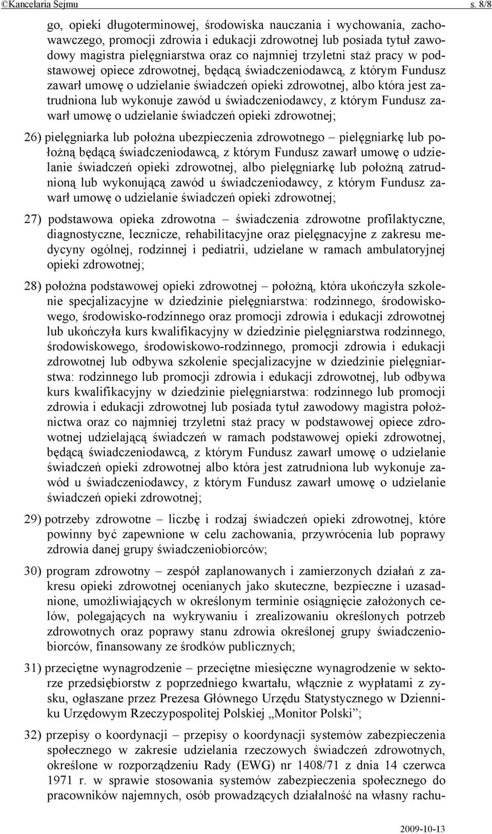 staż pracy w podstawowej opiece zdrowotnej, będącą świadczeniodawcą, z którym Fundusz zawarł umowę o udzielanie świadczeń opieki zdrowotnej, albo która jest zatrudniona lub wykonuje zawód u