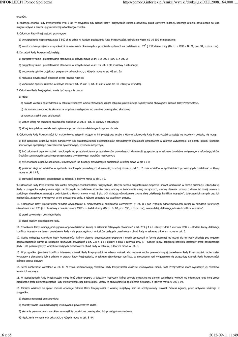 Członkom Rady Przejrzystości przysługuje: 1) wynagrodzenie nieprzekraczające 3 500 zł za udział w każdym posiedzeniu Rady Przejrzystości, jednak nie więcej niż 10 500 zł miesięcznie; 2) zwrot kosztów