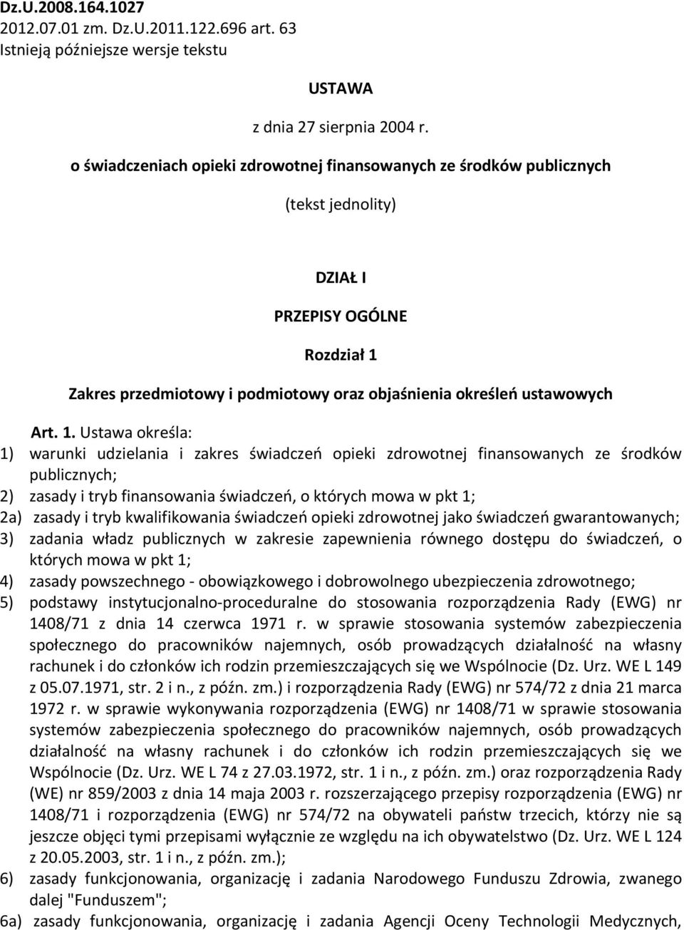 1. Ustawa określa: 1) warunki udzielania i zakres świadczeń opieki zdrowotnej finansowanych ze środków publicznych; 2) zasady i tryb finansowania świadczeń, o których mowa w pkt 1; 2a) zasady i tryb