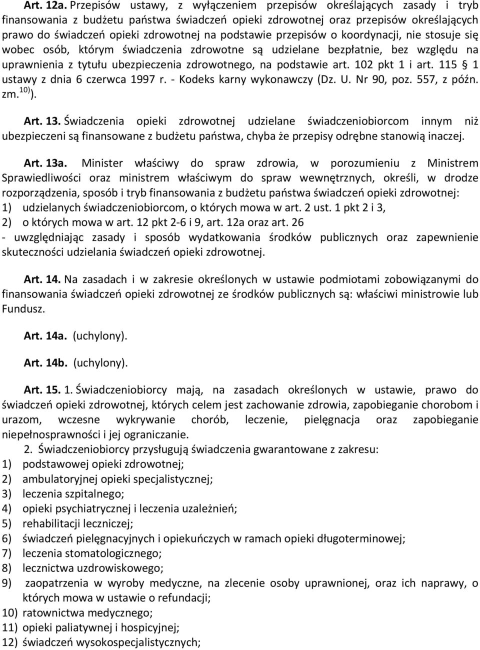 podstawie przepisów o koordynacji, nie stosuje się wobec osób, którym świadczenia zdrowotne są udzielane bezpłatnie, bez względu na uprawnienia z tytułu ubezpieczenia zdrowotnego, na podstawie art.