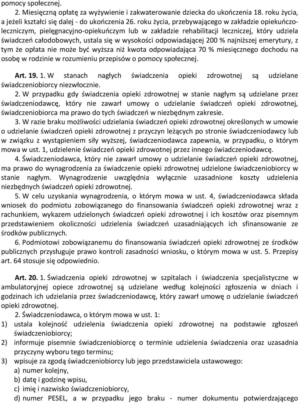 odpowiadającej 200 % najniższej emerytury, z tym że opłata nie może być wyższa niż kwota odpowiadająca 70 % miesięcznego dochodu na osobę w rodzinie w rozumieniu przepisów o pomocy społecznej. Art.