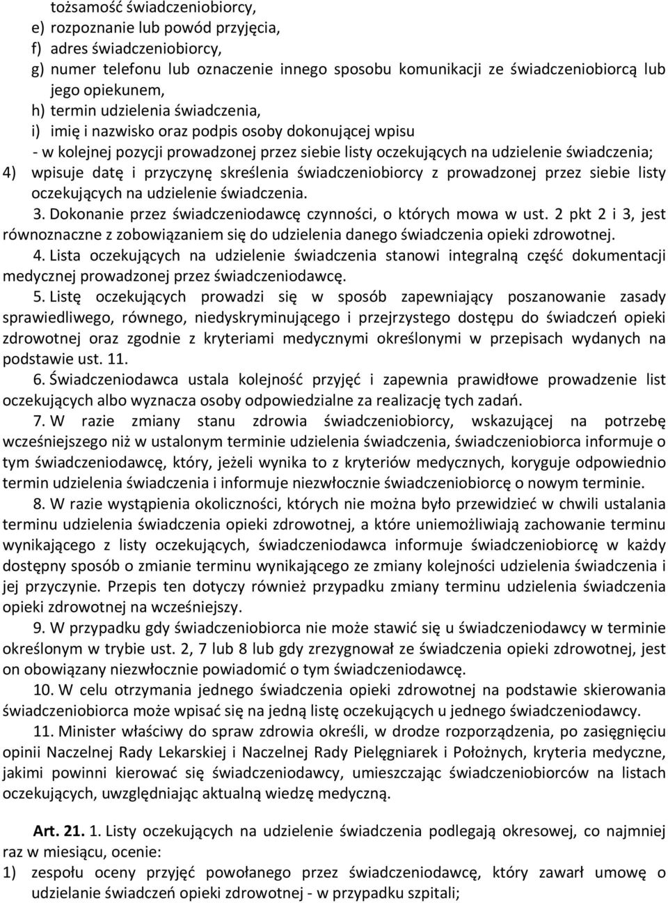 przyczynę skreślenia świadczeniobiorcy z prowadzonej przez siebie listy oczekujących na udzielenie świadczenia. 3. Dokonanie przez świadczeniodawcę czynności, o których mowa w ust.