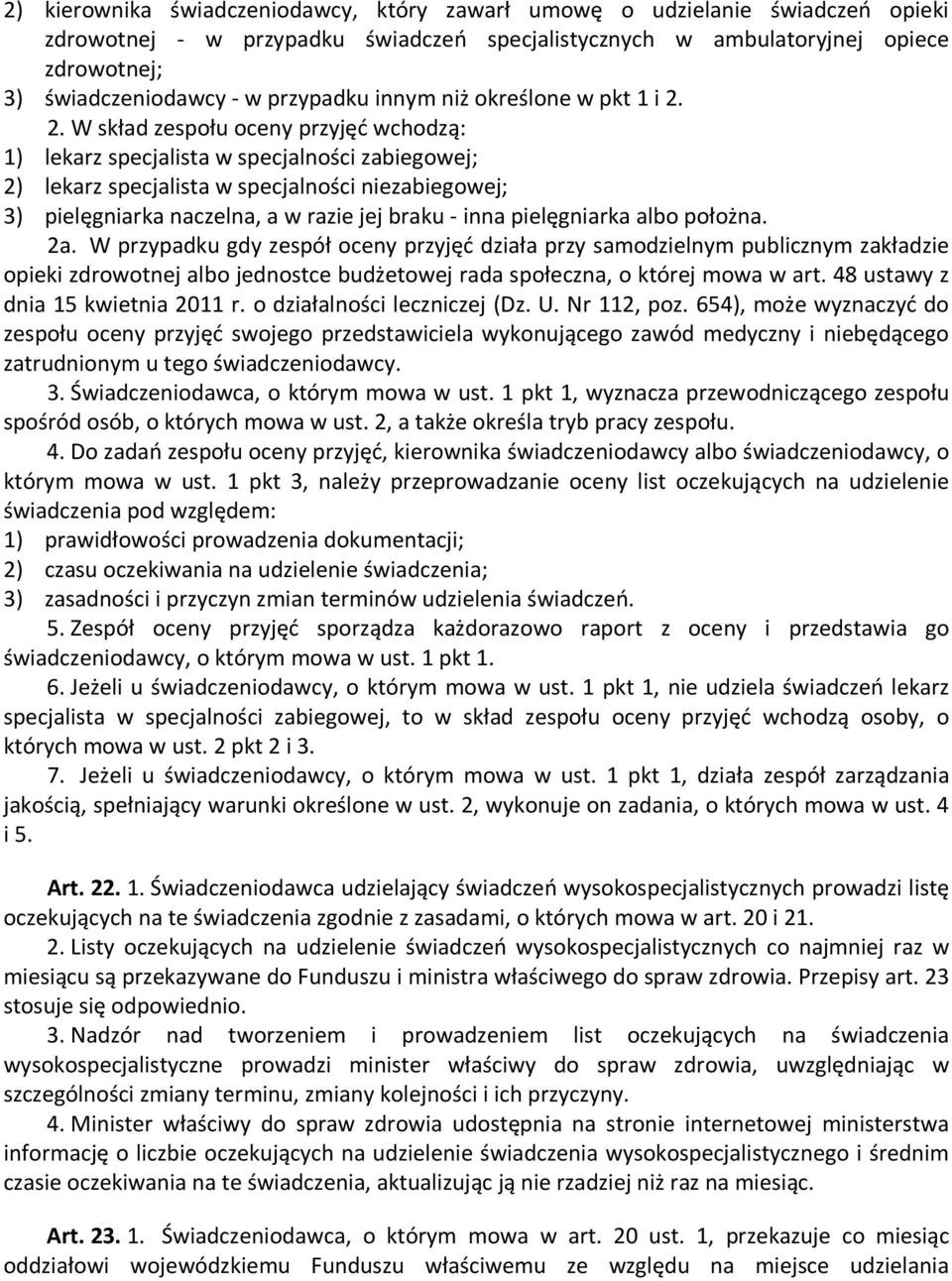 2. W skład zespołu oceny przyjęć wchodzą: 1) lekarz specjalista w specjalności zabiegowej; 2) lekarz specjalista w specjalności niezabiegowej; 3) pielęgniarka naczelna, a w razie jej braku - inna