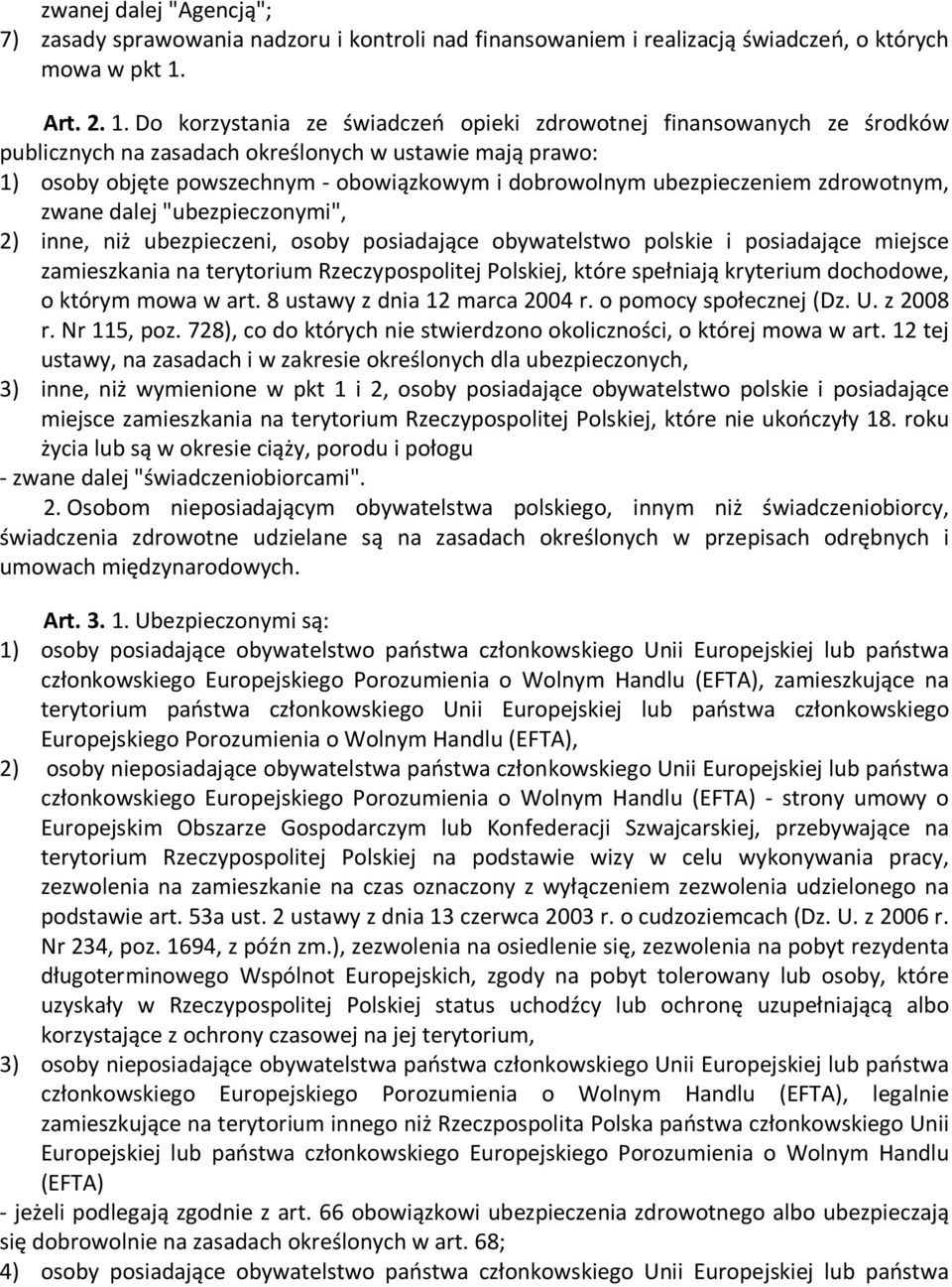 Do korzystania ze świadczeń opieki zdrowotnej finansowanych ze środków publicznych na zasadach określonych w ustawie mają prawo: 1) osoby objęte powszechnym - obowiązkowym i dobrowolnym