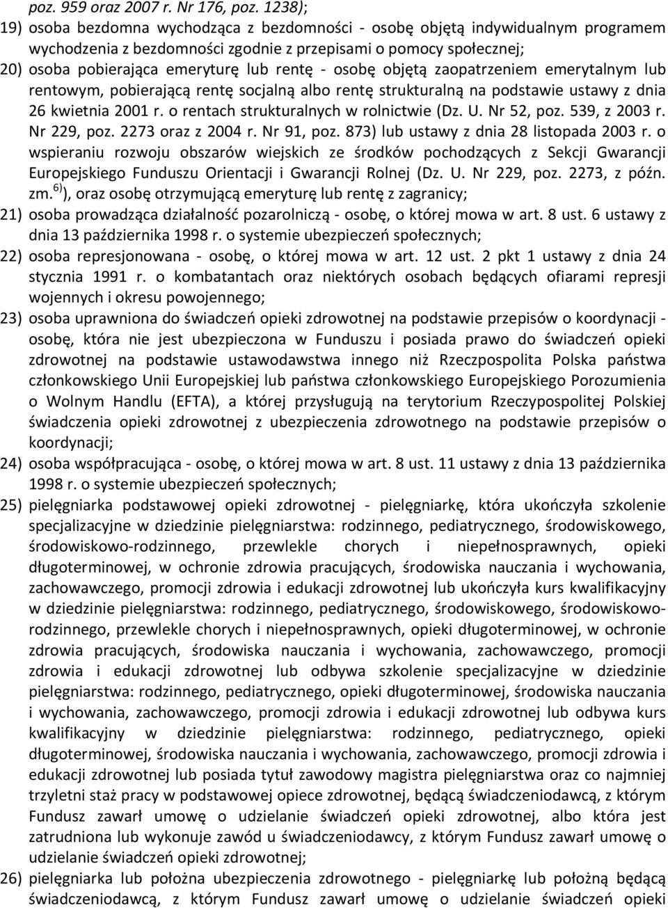 - osobę objętą zaopatrzeniem emerytalnym lub rentowym, pobierającą rentę socjalną albo rentę strukturalną na podstawie ustawy z dnia 26 kwietnia 2001 r. o rentach strukturalnych w rolnictwie (Dz. U.