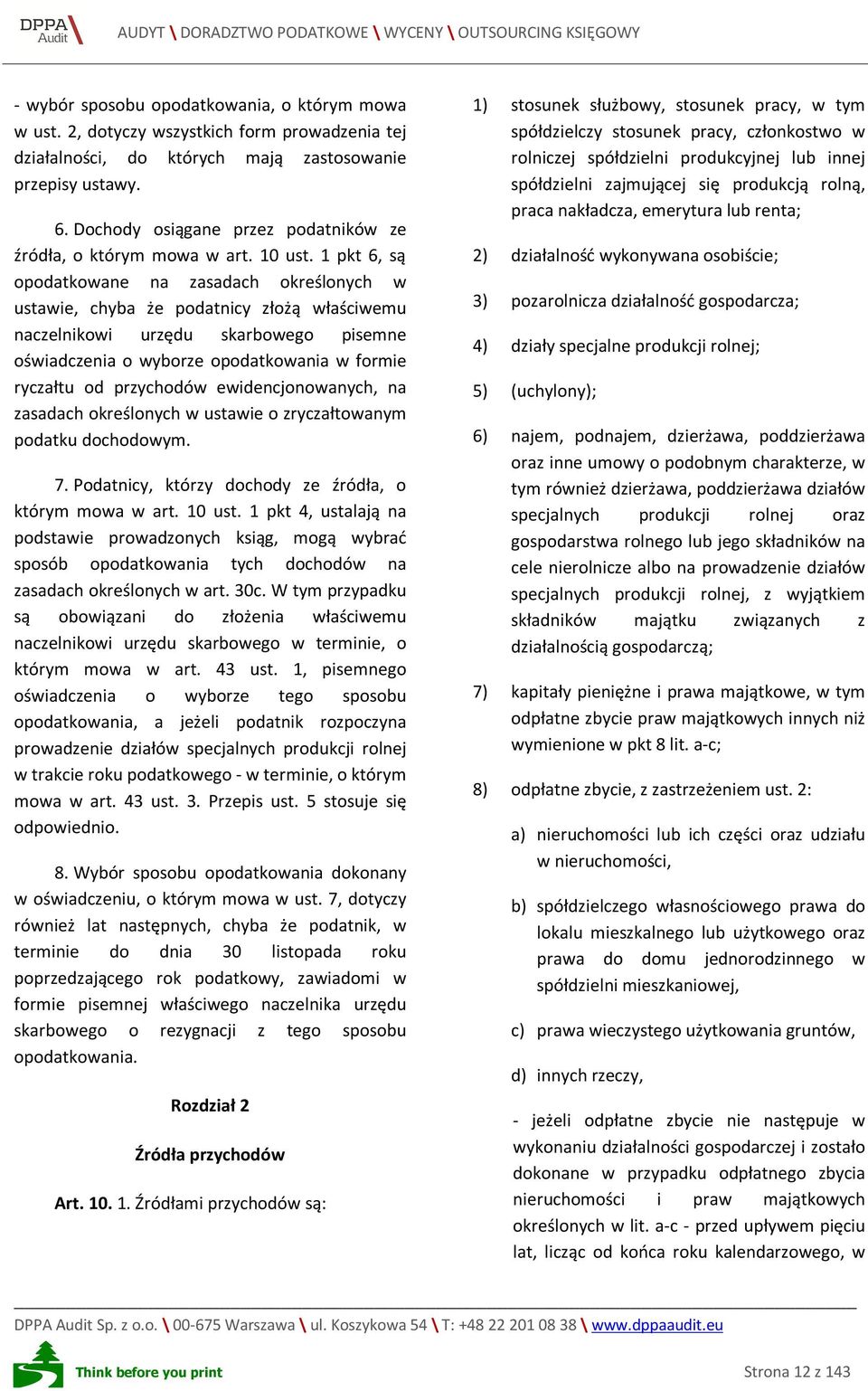 1 pkt 6, są opodatkowane na zasadach określonych w ustawie, chyba że podatnicy złożą właściwemu naczelnikowi urzędu skarbowego pisemne oświadczenia o wyborze opodatkowania w formie ryczałtu od