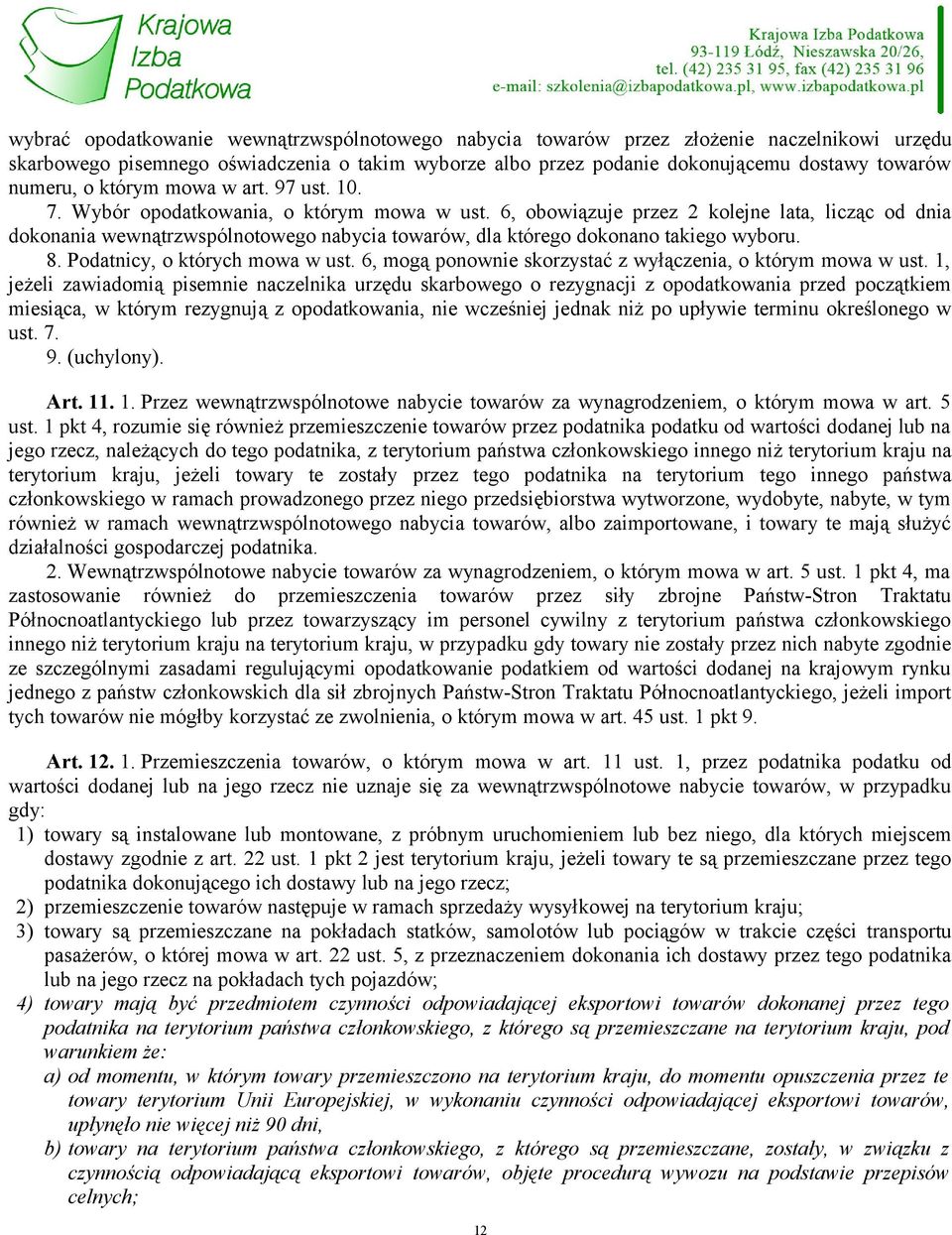 6, obowiązuje przez 2 kolejne lata, licząc od dnia dokonania wewnątrzwspólnotowego nabycia towarów, dla którego dokonano takiego wyboru. 8. Podatnicy, o których mowa w ust.