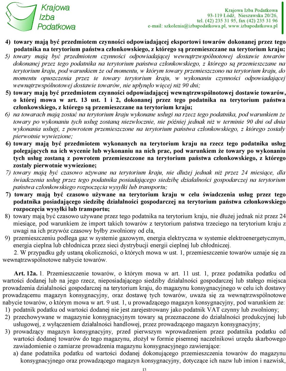 terytorium kraju, pod warunkiem że od momentu, w którym towary przemieszczono na terytorium kraju, do momentu opuszczenia przez te towary terytorium kraju, w wykonaniu czynności odpowiadającej