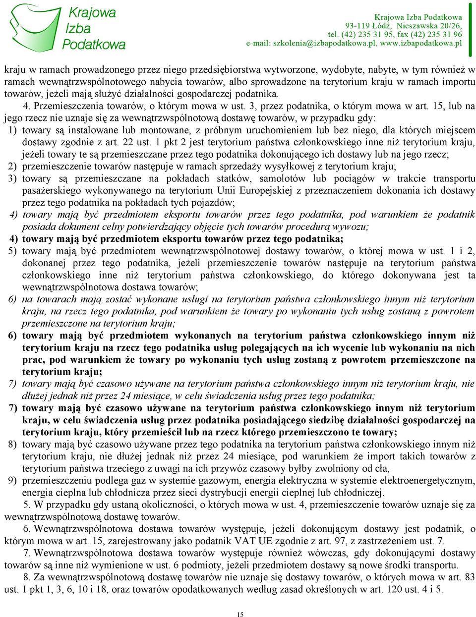 15, lub na jego rzecz nie uznaje się za wewnątrzwspólnotową dostawę towarów, w przypadku gdy: 1) towary są instalowane lub montowane, z próbnym uruchomieniem lub bez niego, dla których miejscem