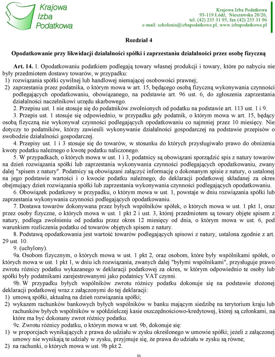 osobowości prawnej; 2) zaprzestania przez podatnika, o którym mowa w art. 15, będącego osobą fizyczną wykonywania czynności podlegających opodatkowaniu, obowiązanego, na podstawie art. 96 ust.