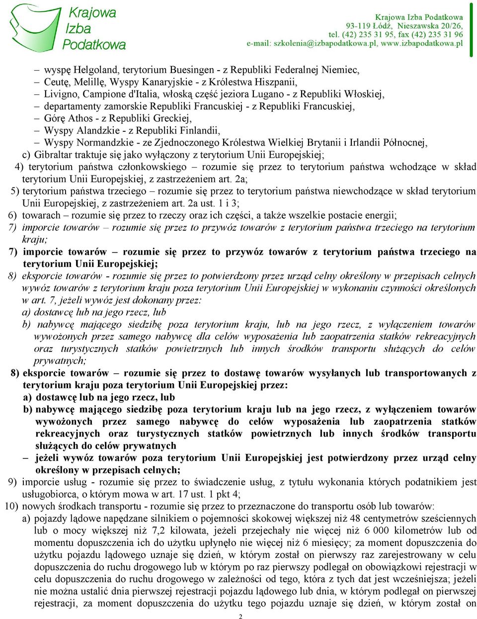 Zjednoczonego Królestwa Wielkiej Brytanii i Irlandii Północnej, c) Gibraltar traktuje się jako wyłączony z terytorium Unii Europejskiej; 4) terytorium państwa członkowskiego rozumie się przez to