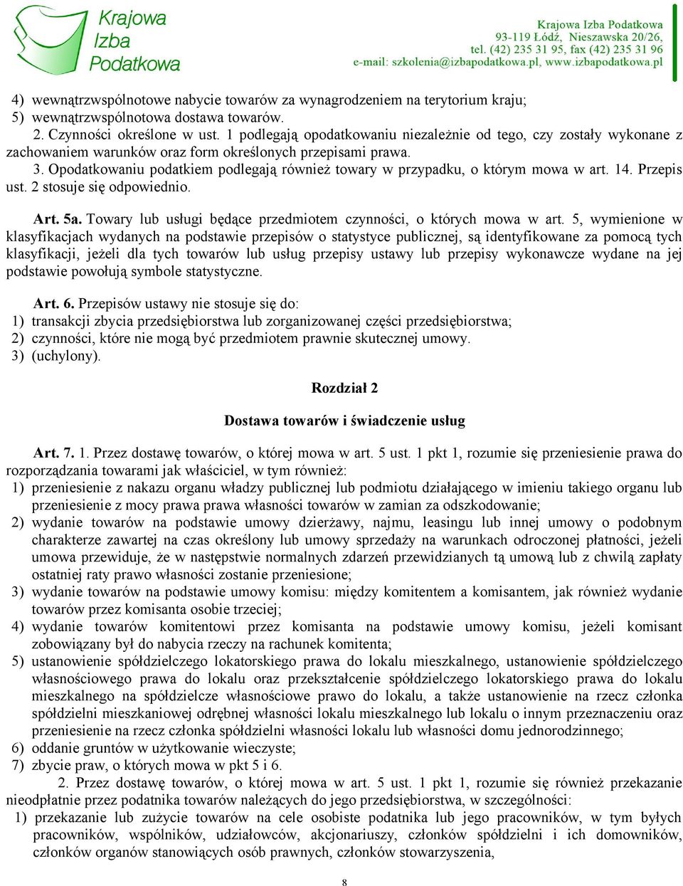 Opodatkowaniu podatkiem podlegają również towary w przypadku, o którym mowa w art. 14. Przepis ust. 2 stosuje się odpowiednio. Art. 5a.