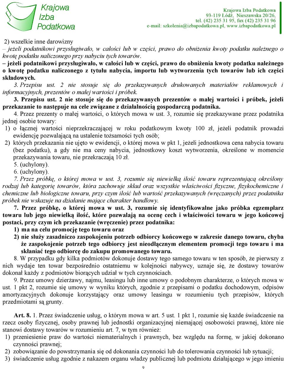 składowych. 3. Przepisu ust. 2 nie stosuje się do przekazywanych drukowanych materiałów reklamowych i informacyjnych, prezentów o małej wartości i próbek. 3. Przepisu ust. 2 nie stosuje się do przekazywanych prezentów o małej wartości i próbek, jeżeli przekazanie to następuje na cele związane z działalnością gospodarczą podatnika.